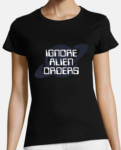T-shirt Ignore alien orders