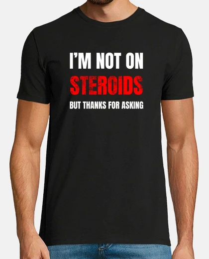 Tee-shirt im not sur les stéroïdes , mais merci de demander