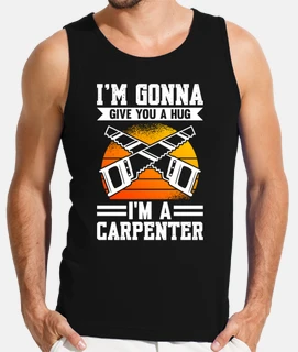 Im Gonna Give You A Hug Im A Carpenter