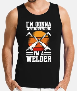 Im Gonna Give You A Hug Im A Welder