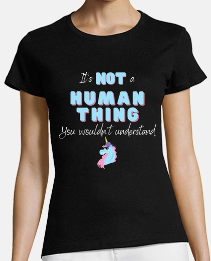 Tee-shirt It s NOT HUMAN Thing - Licorne Kawaii