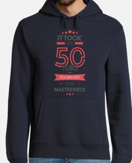 Hoodie it took me 50 years to create this mast