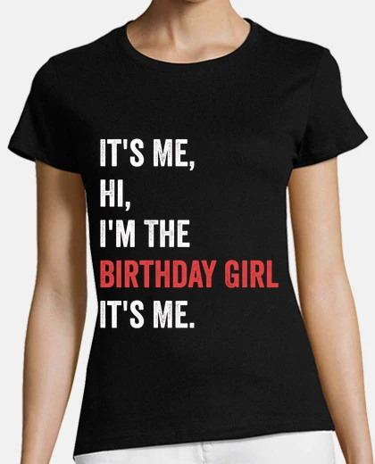 Tee-shirt Its Me Hi Im The Birthday Girl Its Me