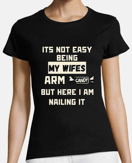 T-shirt Its Not Easy Being My Wifes Arm Candy