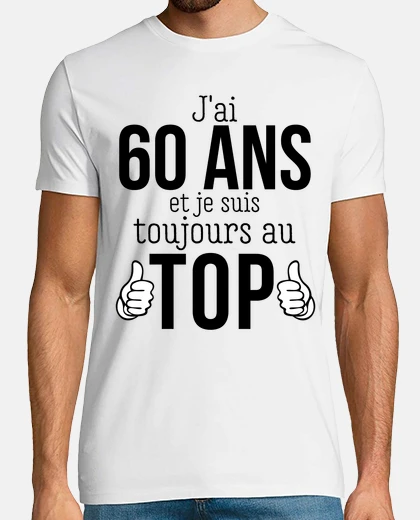 Tee-shirt J ai 60 ans et je suis toujours au top