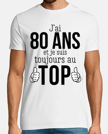 Tee-shirt J ai 80 ans et je suis toujours au top