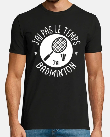 Tee-shirt J ai pas le temps j ai Badminton