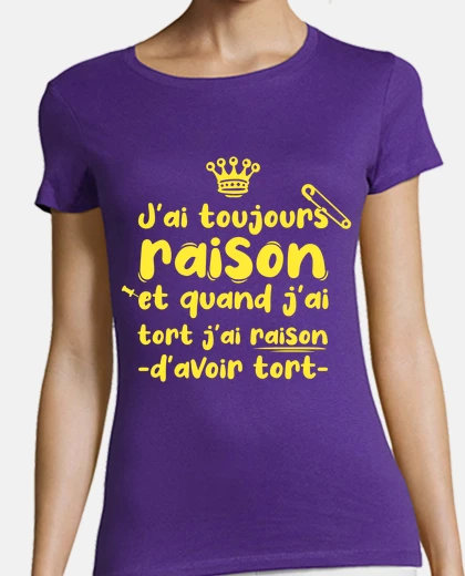 Tee-shirt j ai toujours raison