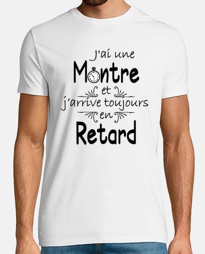 Tee-shirt j ai une montre et j arrive toujours en