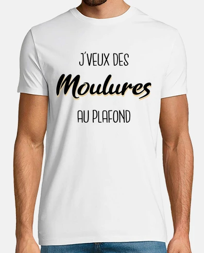 Tee-shirt J veux des moulures au plafond