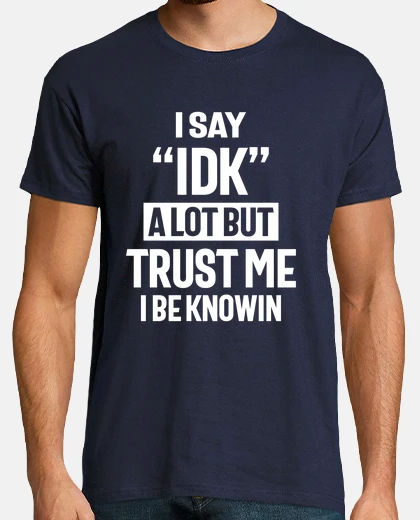 Tee-shirt Je dis beaucoup d39idk mais croyez-moi 