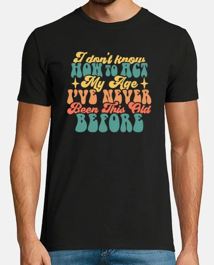 Tee-shirt je n ai jamais ete si vieux vieille ava