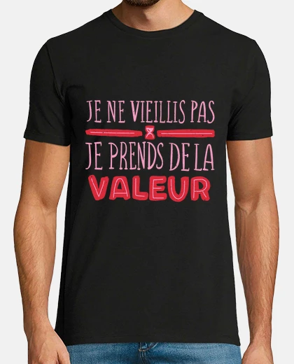 Tee-shirt je ne vieillis pas , je prends de la valeur,