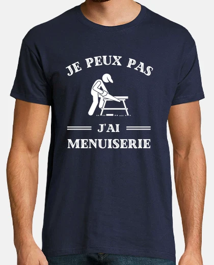 Tee-shirt je peux pas j ai menuiserie humour menuisier