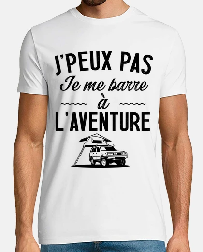 Tee-shirt Je peux pas je me barre à l aventure ca