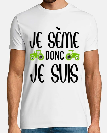 Tee-shirt Je sème donc je suis phrase humoristiqu