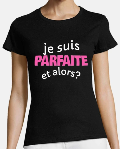 Tee-shirt je suis parfaite et alors
