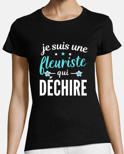Tee-shirt Je suis une fleuriste qui dechire