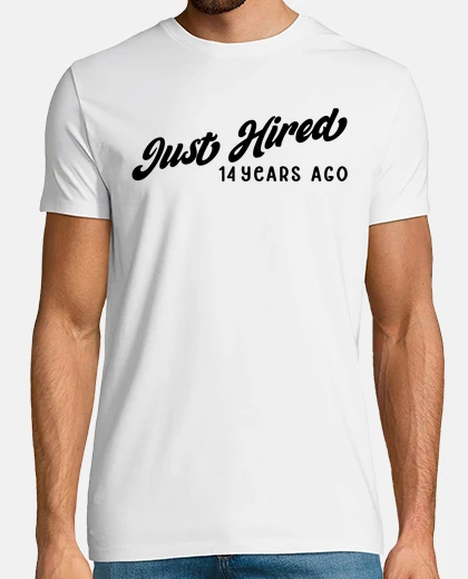 Tee-shirt je viens d39être embauché il y a 14 ans