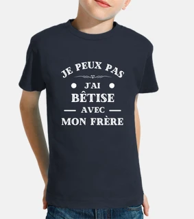 je peux pas j ai betise avec mon frere