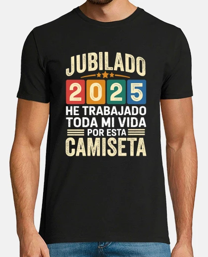 Camiseta JUBILADO HE TRABAJADO TODA MI VIDA