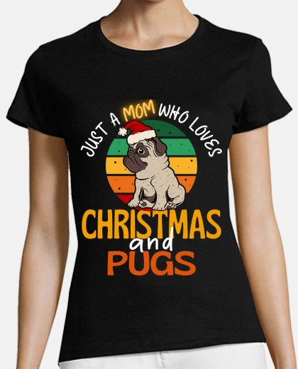 T-shirt just a mom who loves christmas and pugs