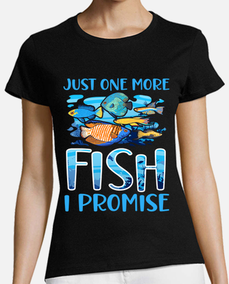 Just one more fish i promise aquarium t-shirt