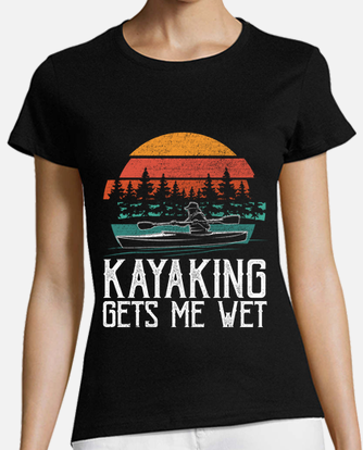 Kayaking gets me wet t-shirt