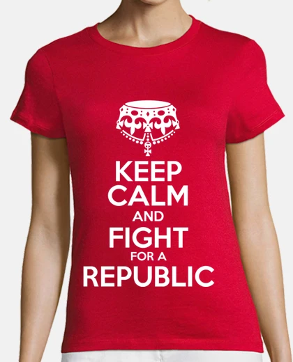 Playera Keep calm and fight for a republic 3