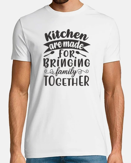 T-shirt kitchen are made for bringing family to