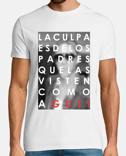 Camiseta La Culpa es de los Padres que las Visten como a Guti