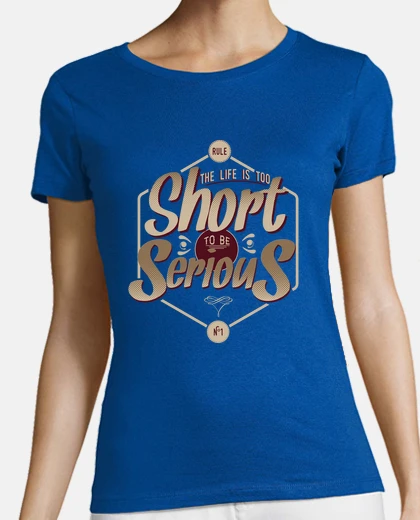 T-shirt la life è troppo breve per essere seri