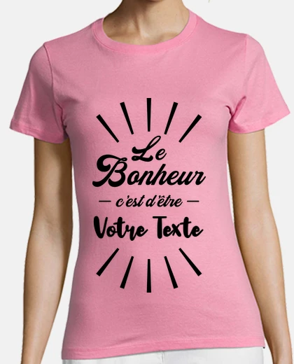 Tee-shirt Le Bonheur c est d être - à personnalis