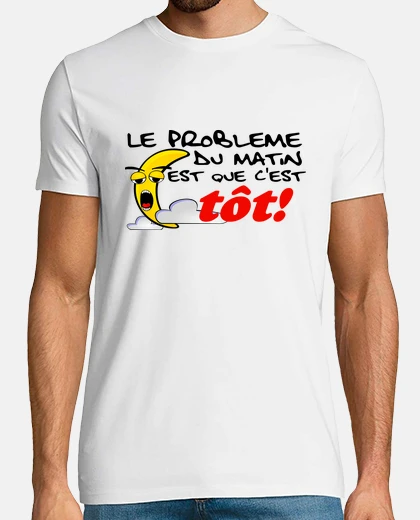 Tee-shirt Le problème du matin est que c est trop