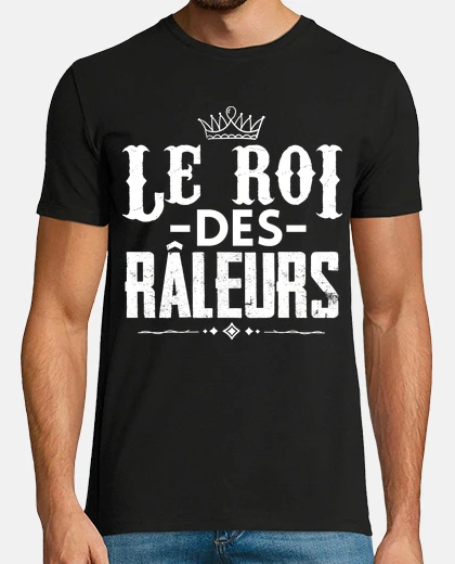 Tee-shirt Le roi des râleurs cadeau original homm