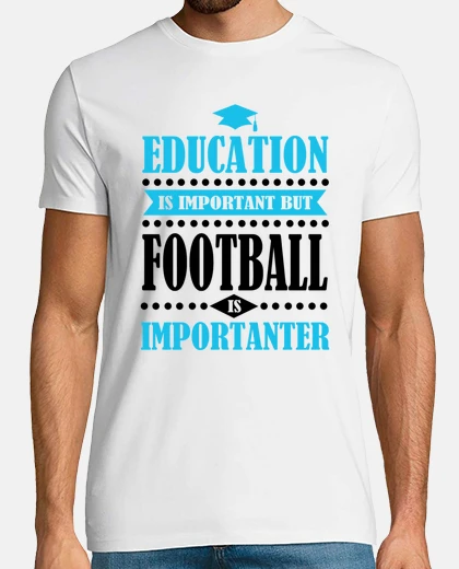 Tee-shirt l'&eacute;ducation est importante, mais le football est i