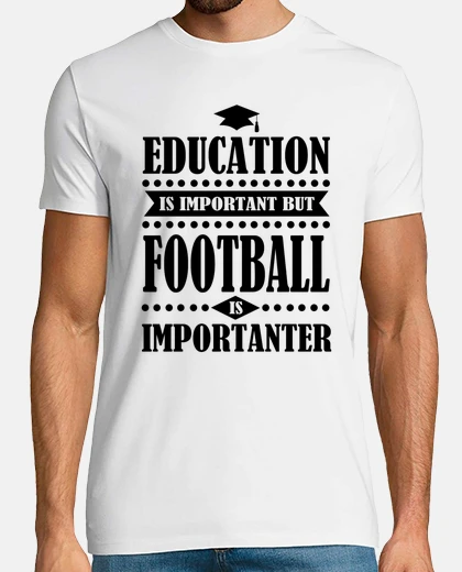 Tee-shirt l'&eacute;ducation est importante, mais le football est i