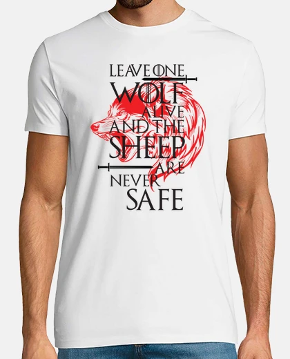 Camiseta Leave One Wolf Alive And the Sheep Are Never Safe. Juego de Tronos