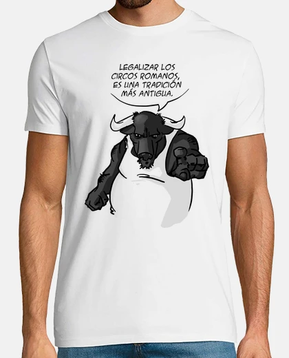 Camiseta Legalizar Los Circos Romanos, Es Una Tradición Más Antigua. (Toros No)