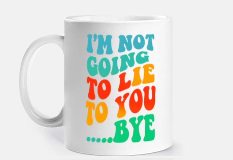 Cup lie to you funny text mug