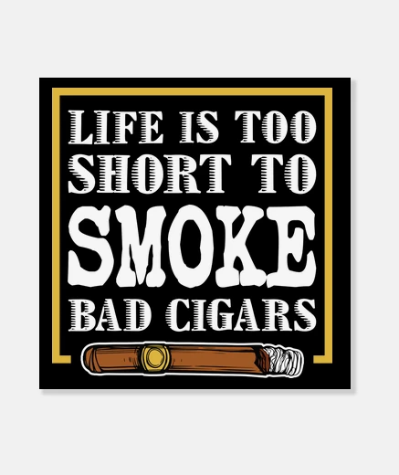 Tableau life is too short to smoke bad cigars