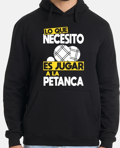 Sudadera Lo Que Necesito Es Jugar A La Petanca