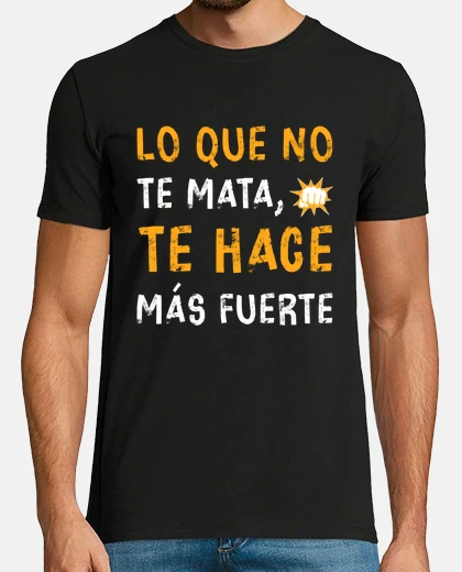 Camiseta Lo que no te mata te hace más fuerte