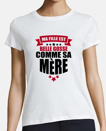 Tee-shirt ma fille est belle gosse comme sa mère