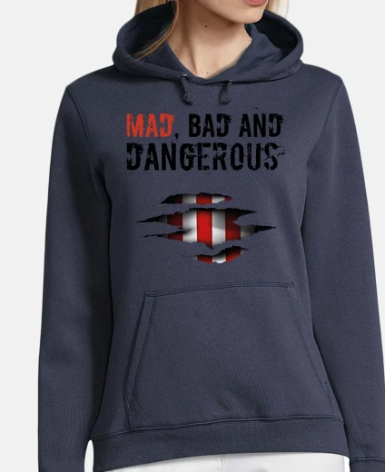 Hoodie mad bad and dangerous