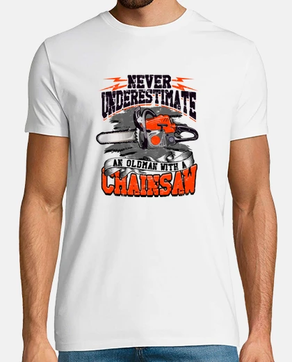 T-shirt mai sottovalutare una motosega da vecch
