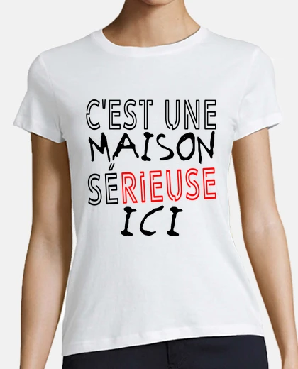 Tee-shirt maison sérieuse