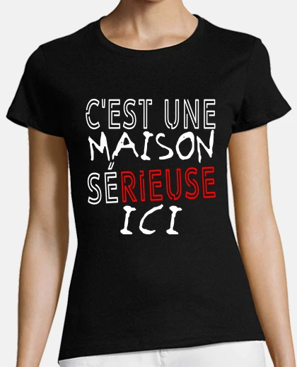 Tee-shirt maison sérieuse ici