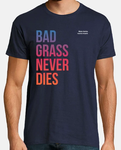 Camiseta Mala hierba nunca muere
