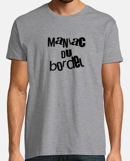 Tee-shirt maniac du bordel